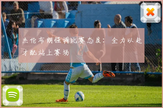 杰伦布朗强调比赛态度：全力以赴才配站上赛场