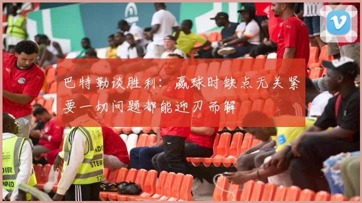 巴特勒谈胜利：赢球时缺点无关紧要一切问题都能迎刃而解